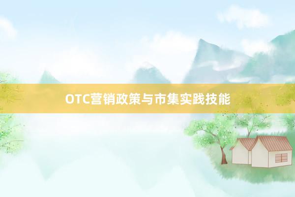 OTC营销政策与市集实践技能